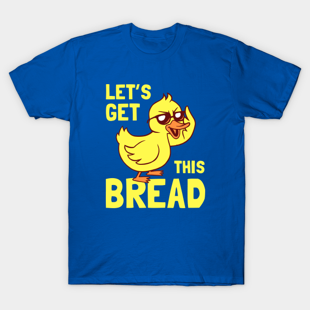 let's get this bread duck shirt