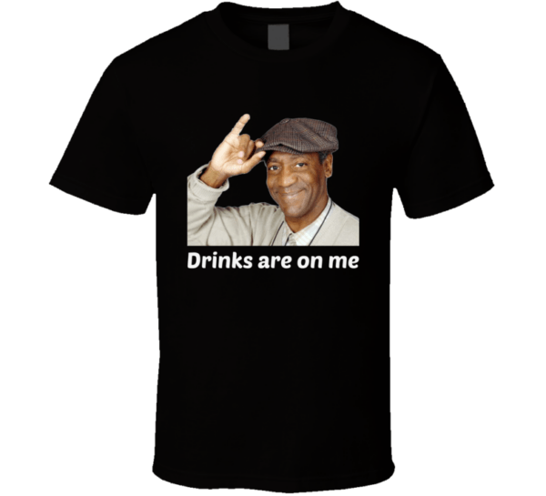 Bill Cosby Drinks Are On Me T Shirt