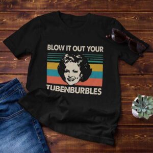 Golden Girls Rose Blow It Out Your Tubenburbles Vintage Classic Unisex T Shirt