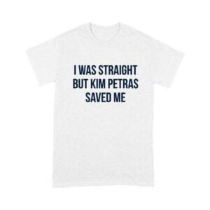 I Was Straight But Kim Petras Saved Me T Shirt 100 Cotton