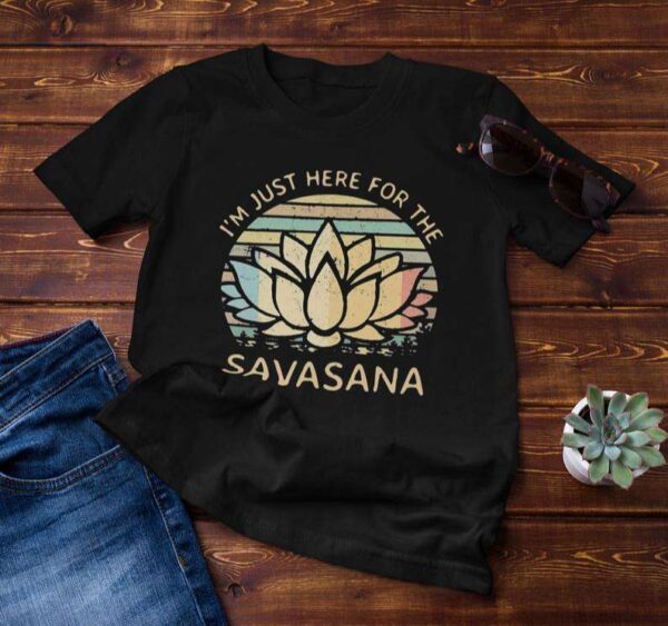 I'm Just Here for The Savasana Yoga Classic Unisex T Shirt