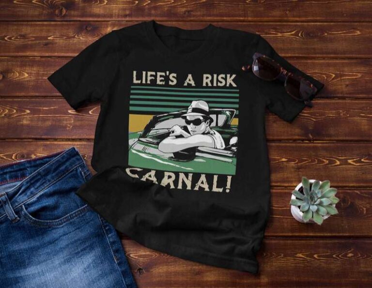 life's a risk carnal t shirt