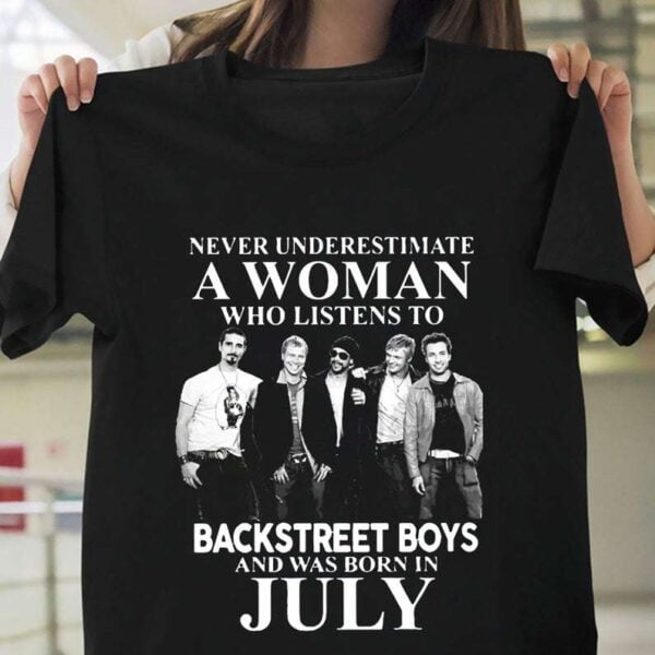 Never Underestimate A Woman Who Listens to Backstreet Boys and was Born in July T Shirt