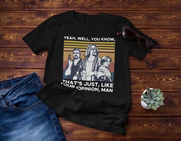 The Dude Yeah Well You Know Thats Just Like Your Opinion Man Classic Unisex T Shirt