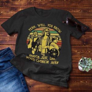 The Dude Yeah Well You Know Thats Just Like Your Opinion Man Vintage Classic Unisex T Shirt