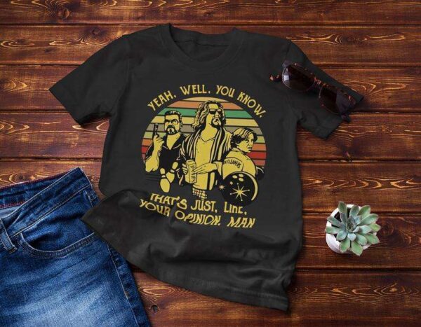 The Dude Yeah Well You Know Thats Just Like Your Opinion Man Vintage Classic Unisex T Shirt