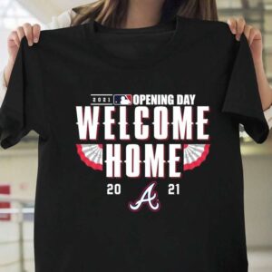 2021 Opening Day Welcome Home Atlanta Braves T Shirt