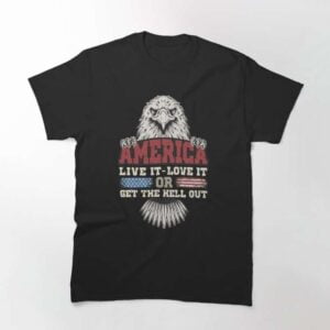 America Live It Love It Or Get The Hell Out USA Patriotic T Shirt