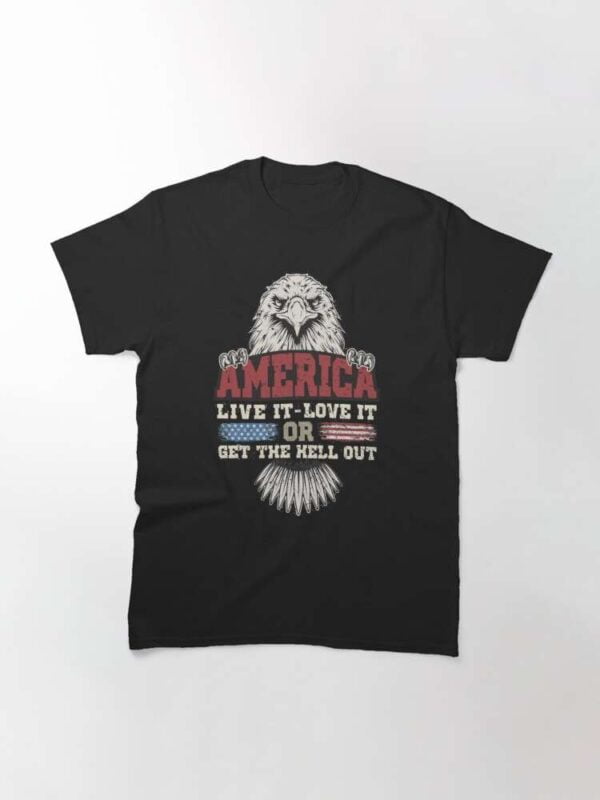 America Live It Love It Or Get The Hell Out USA Patriotic T Shirt