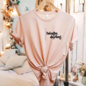 Breathe Darling Be Kind T Shirt