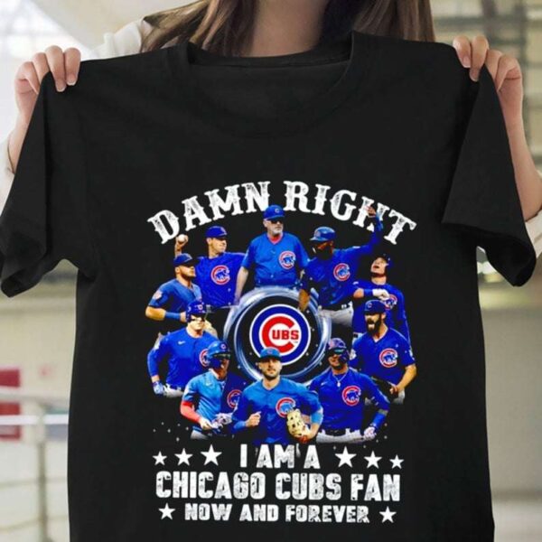 Damn Right I Am A Chicago Cubs Fan T Shirt