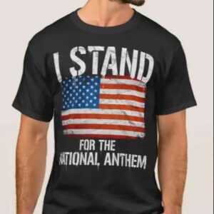 I Stand For The National Anthem Unisex T Shirt