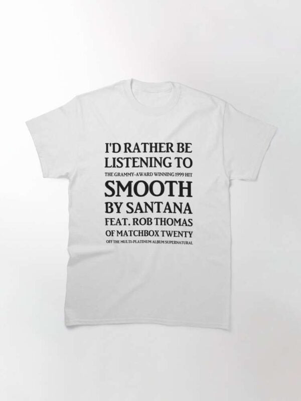 I'd Rather Be Listening To Smooth By Santana T Shirt