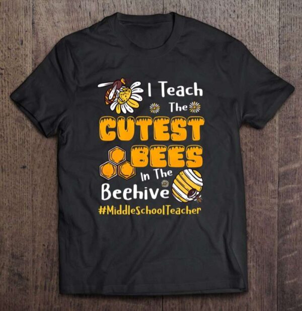 Middle School Teacher Life Funny I Teach The Cutest Bees In The Beehive 0 2195