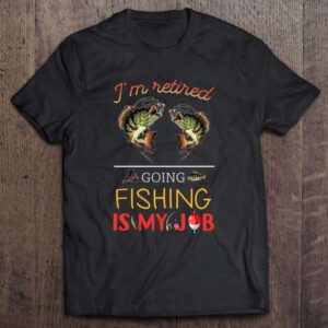 Retired Funny Fisherman Retirement Gift Im Retired Going Fishing Is My Job 0 2195