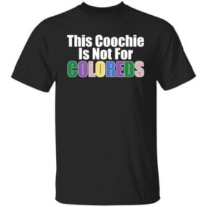 This Coochie Is Not For Coloreds T Shirt