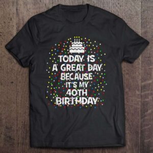 Today Is A Great Day Because Its My 40Th Birthday Present 0 2195