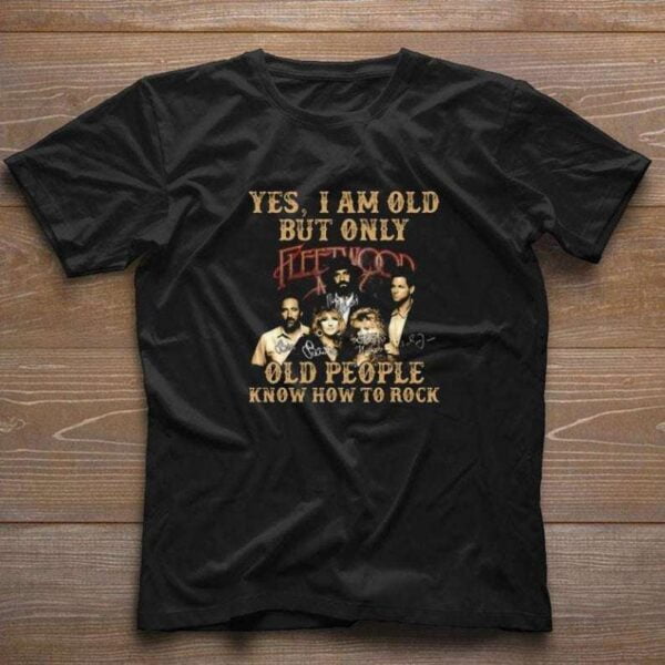 Top Yes I Am Old But Only Old People Know How To Rock Fleetwood Mac Signature T Shirt