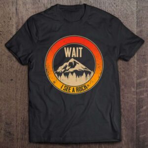 Wait I See A Rock – Funny Geologist Gift Idea 0 2195