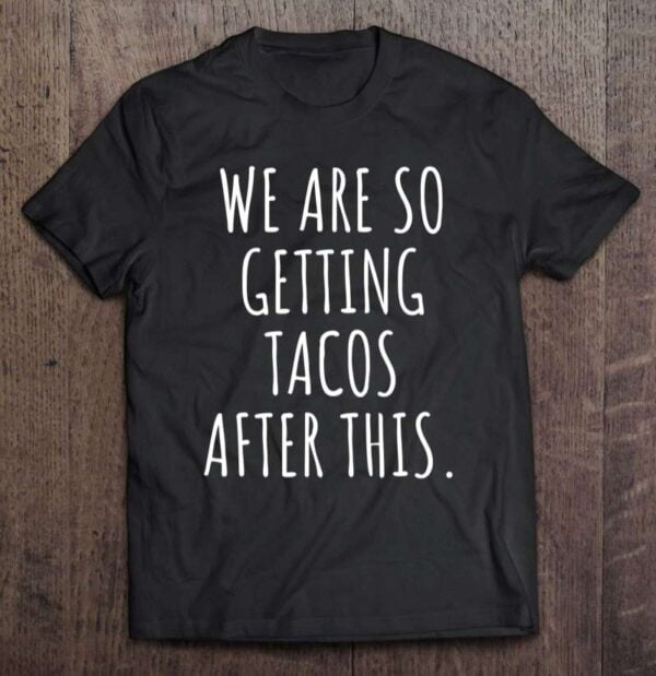 We Are So Getting Tacos After This – Humorous 0 2195