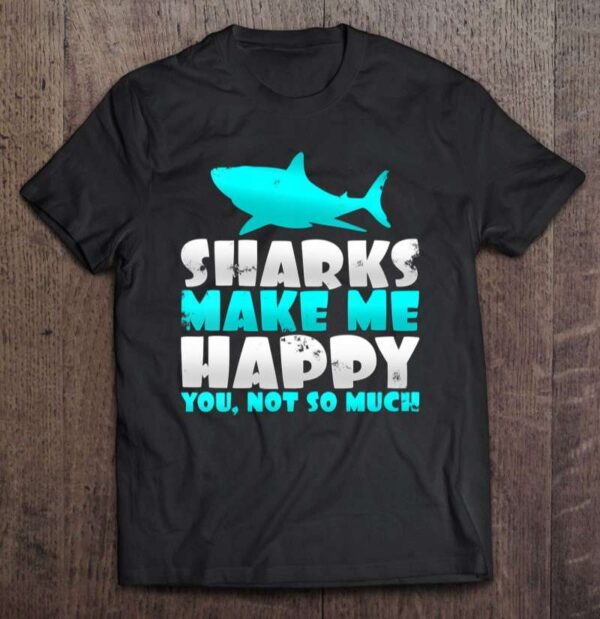 Humorous Sharks Make Me Happy You Not So Much Shirt V Neck 0 2195