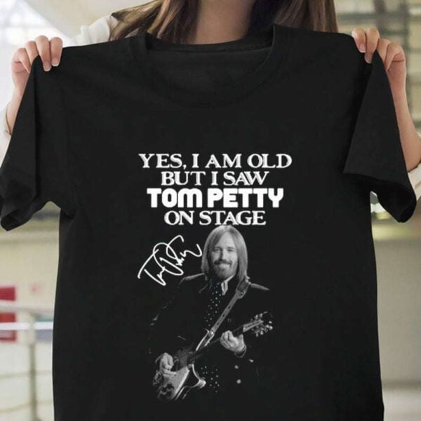 Yes I am Old But I Saw Tom Petty On Stage Signature T Shirt