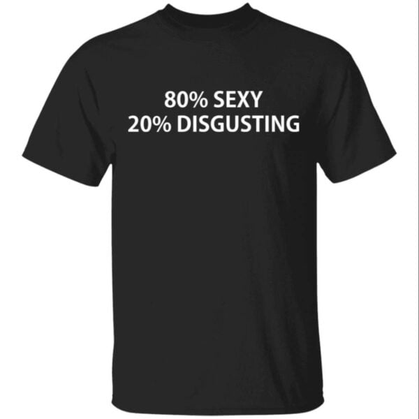 80 Sexy 20 Disgusting Unisex Shirt