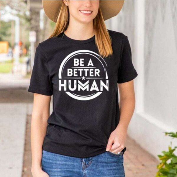 Be A Better Human Unisex T Shirt