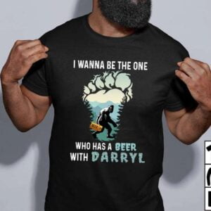 Bigfoot I Wanna The One Who Has A Beer With Darryl Unisex T Shirt