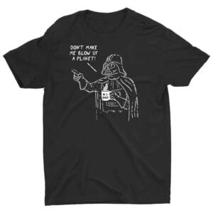 Don't Make Me Blow Up The Planet Darth Vader T Shirt