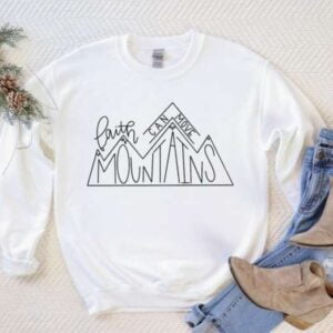 Faith Can Move Mountains Sweatshirt T Shirt