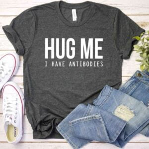 Hug Me I Have Antibodies T Shirt