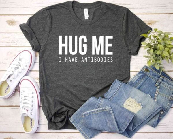 Hug Me I Have Antibodies T Shirt