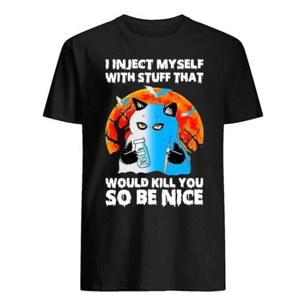 I Inject Myself With Stuff That Would Kill You So Be Nice Unisex Shirt