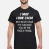 I May Look Calm But In My Head Ive Punched You In The Face 3 Times Unisex Shirt