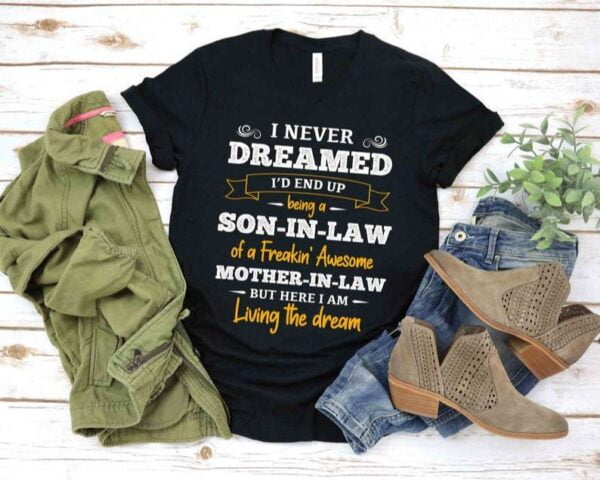 I Never Dreamed Id End Up Being A Son in law of A Freakin Awesome Mother in law T Shirt