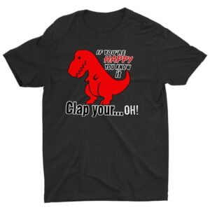 If Youre Happy And You Know It Clap You... Oh T Shirt