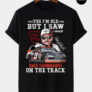 Im Old But I Saw Dale Earnhardt On The Track Number 3 T Shirt