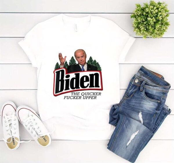 Joe Biden The Quicker Fucker Upper T Shirt