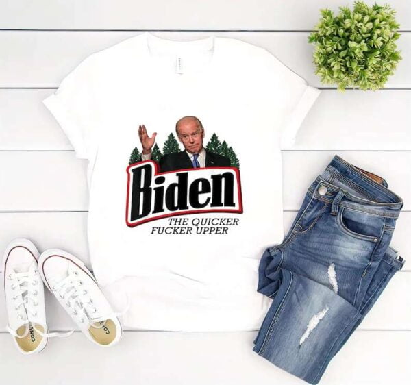 Joe Biden The Quicker Fucker Upper Unisex T Shirt