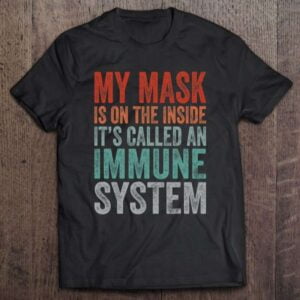 My Mask Is On The Inside Its Called An Immune System Unisex Shirt
