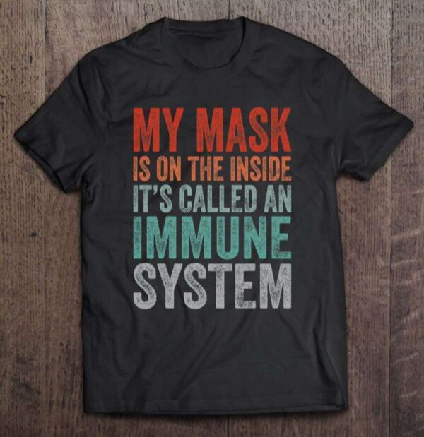 My Mask Is On The Inside Its Called An Immune System Unisex Shirt