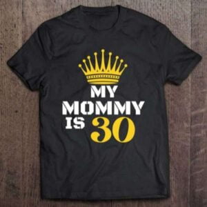 My Mommy Is 30 Years Old Moms Birthday Unisex Shirt