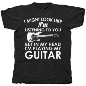 New I Might Look Like Im Listening But In My Head Im Playing My Guitar T Shirt