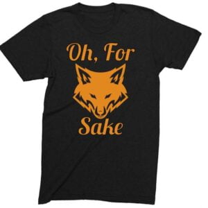 Oh For Fox Sake T Shirt
