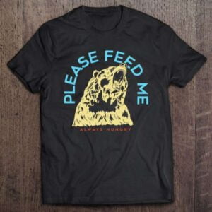Please Feed Me Funny Bear Unisex Shirt