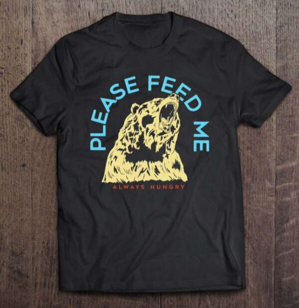 Please Feed Me Funny Bear Unisex Shirt