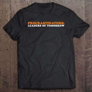 Procrastinators Leaders Of Tomorrow Unisex Shirt