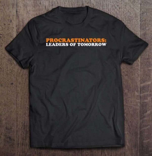 Procrastinators Leaders Of Tomorrow Unisex Shirt