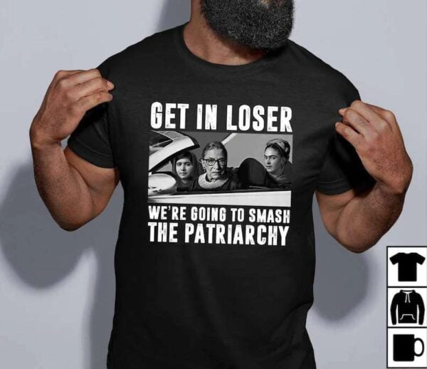 RBG Get In Loser Were Going To Smash The Patriachy T Shirt